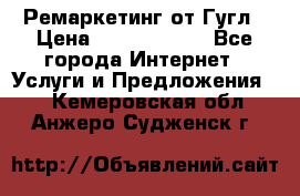Ремаркетинг от Гугл › Цена ­ 5000-10000 - Все города Интернет » Услуги и Предложения   . Кемеровская обл.,Анжеро-Судженск г.